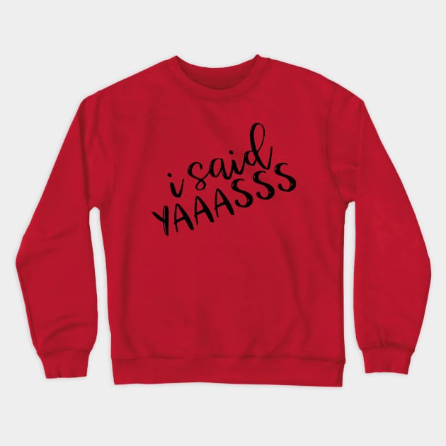 I Said Yaaasss Crewneck Sweatshirt by Jimmyson